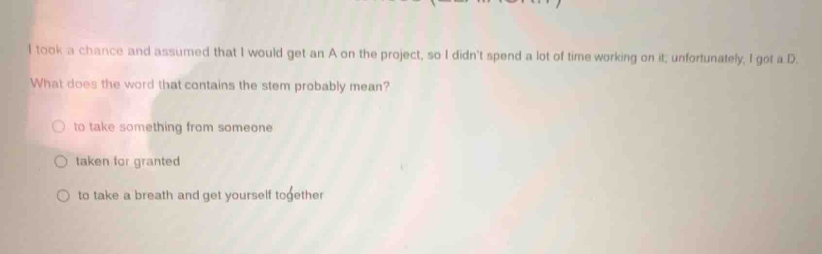 i took a chance and assumed that i would get an a on the project, so i …