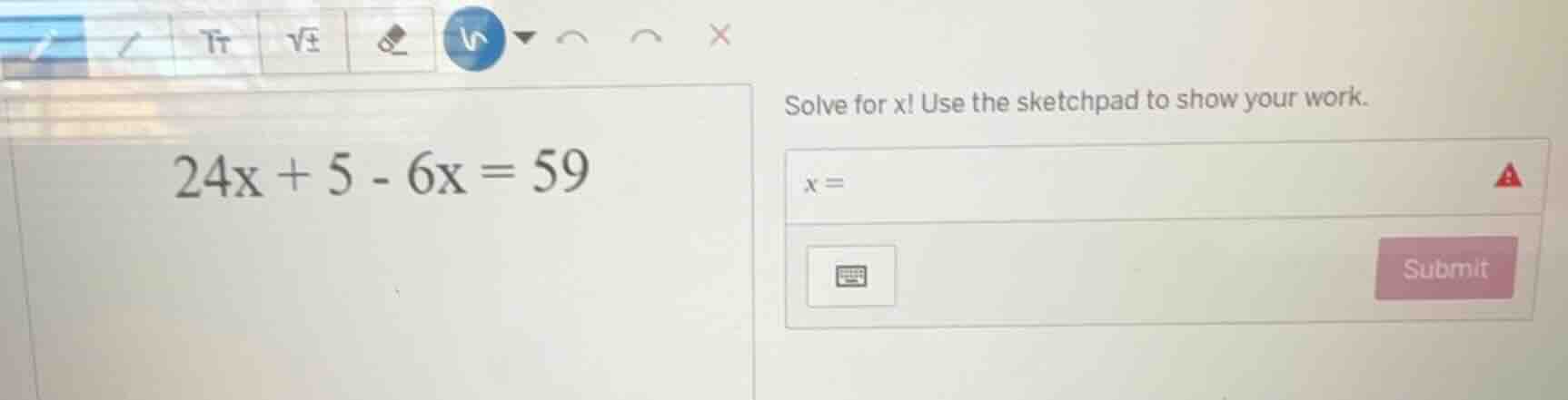 solve for x! use the sketchpad to show your work. 24x + 5 - 6x = 59 x =