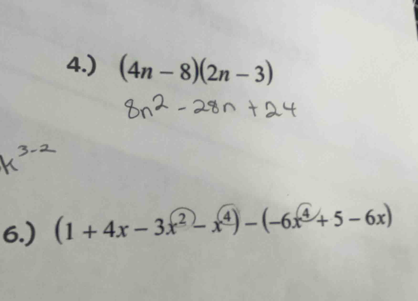 4.) (4n - 8)(2n - 3) 8n² - 28n + 24 6.) (1 + 4x - 3x² - x⁴) - (-6x⁴ + 5…