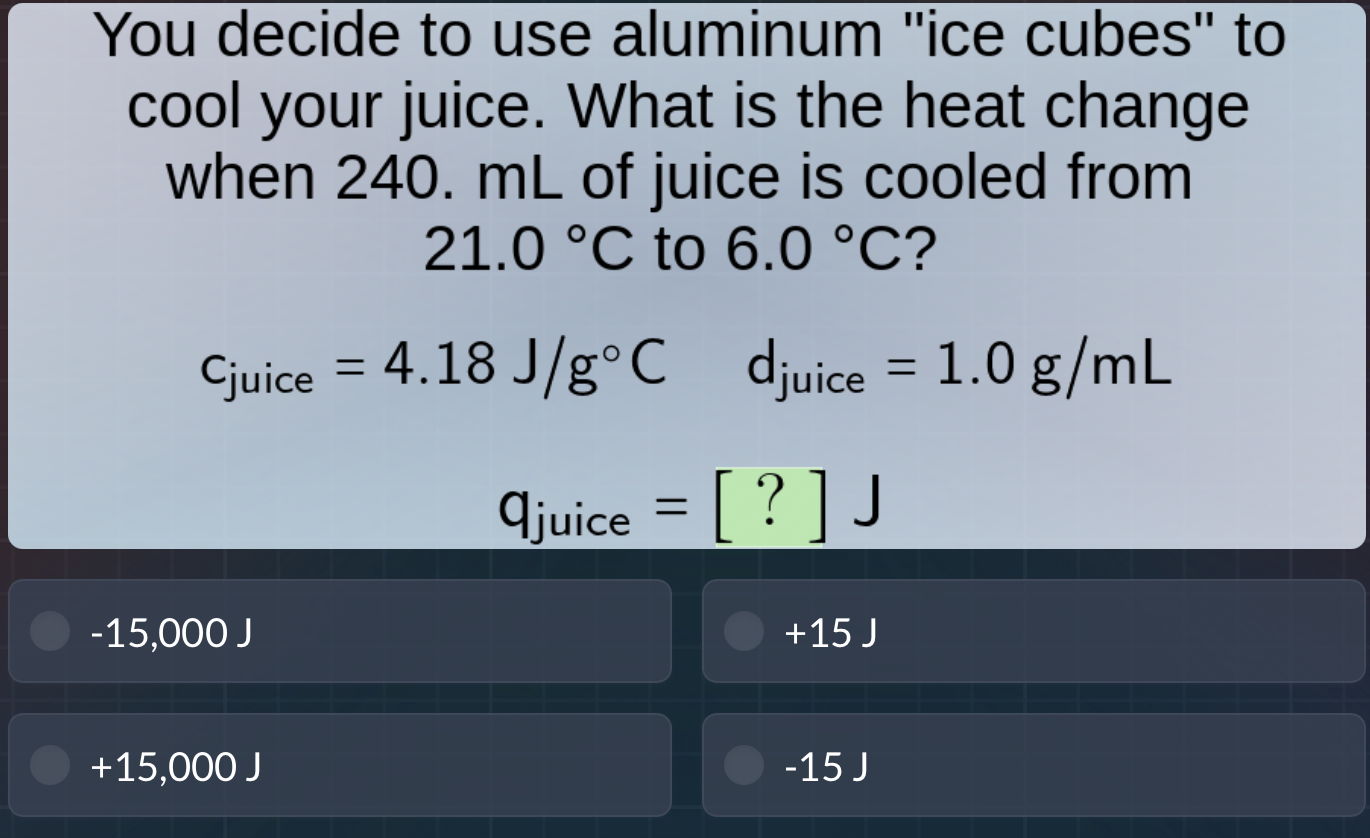 you decide to use aluminum \ice cubes\ to cool your juice. what is the …