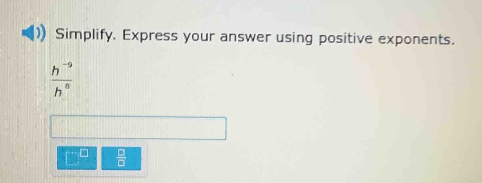 simplify. express your answer using positive exponents. \\(\\frac{h^{-9…