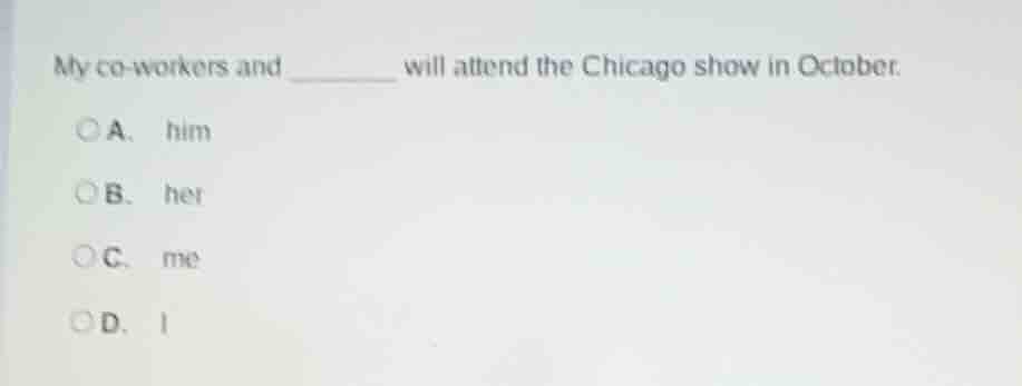 my co - workers and ______ will attend the chicago show in october. a. …