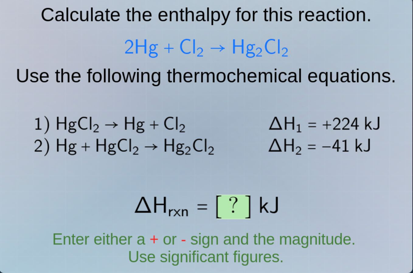 calculate the enthalpy for this reaction. 2hg + cl₂ → hg₂cl₂ use the fo…