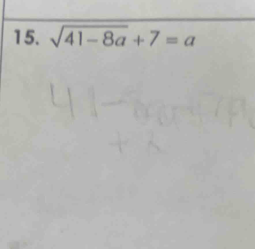 15. \\(sqrt{41 - 8a} + 7 = a\\)