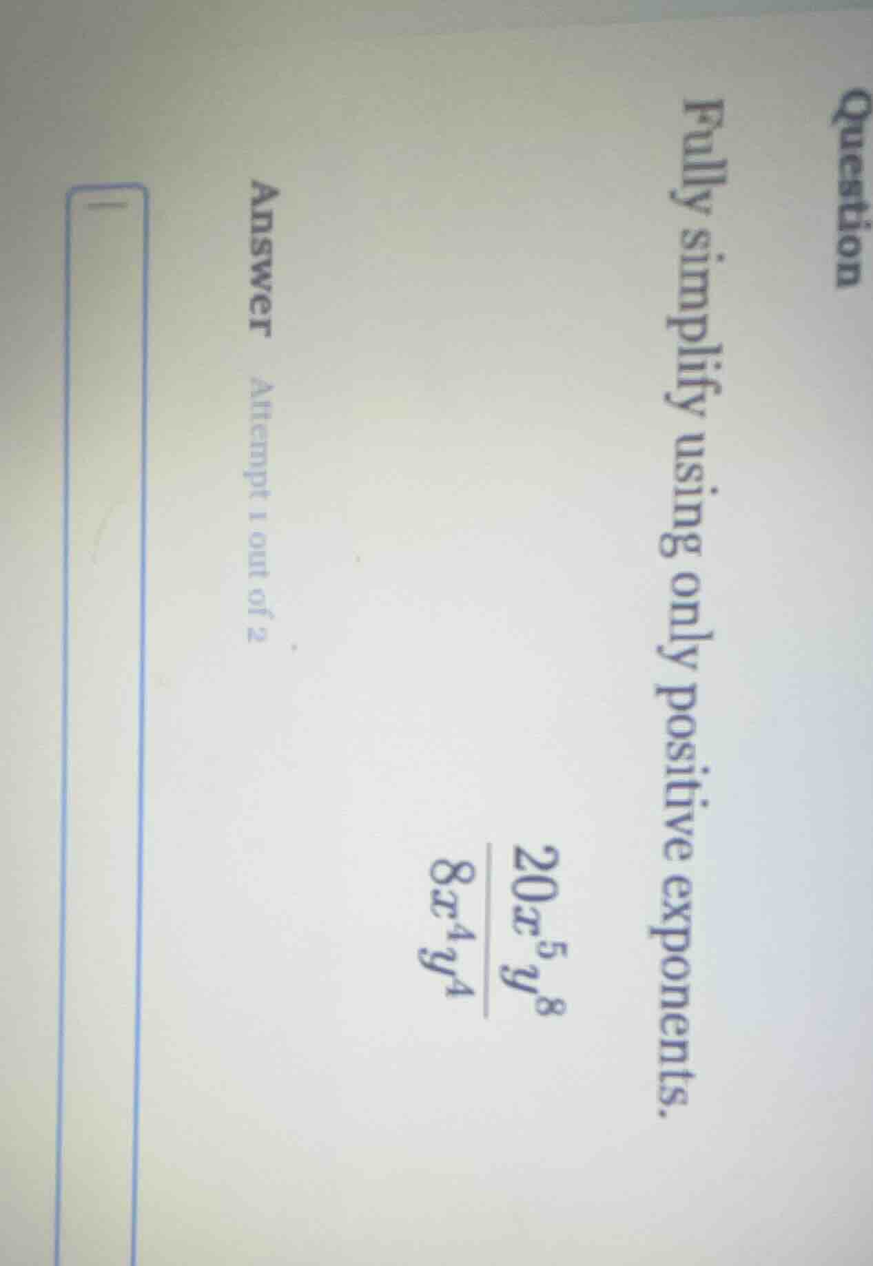 question fully simplify using only positive exponents. \\frac{20x^{5}y^…