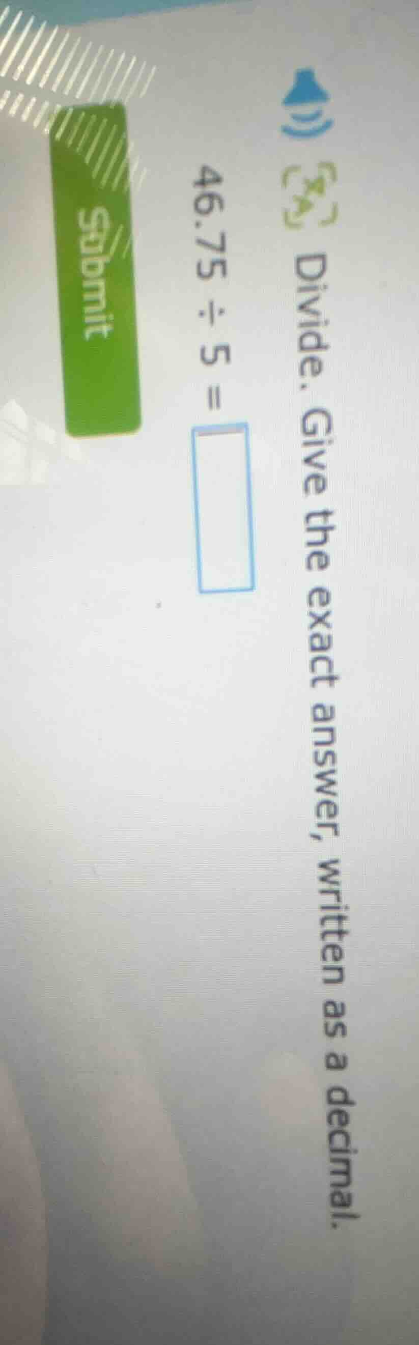 divide. give the exact answer, written as a decimal. 46.75 ÷ 5 =
