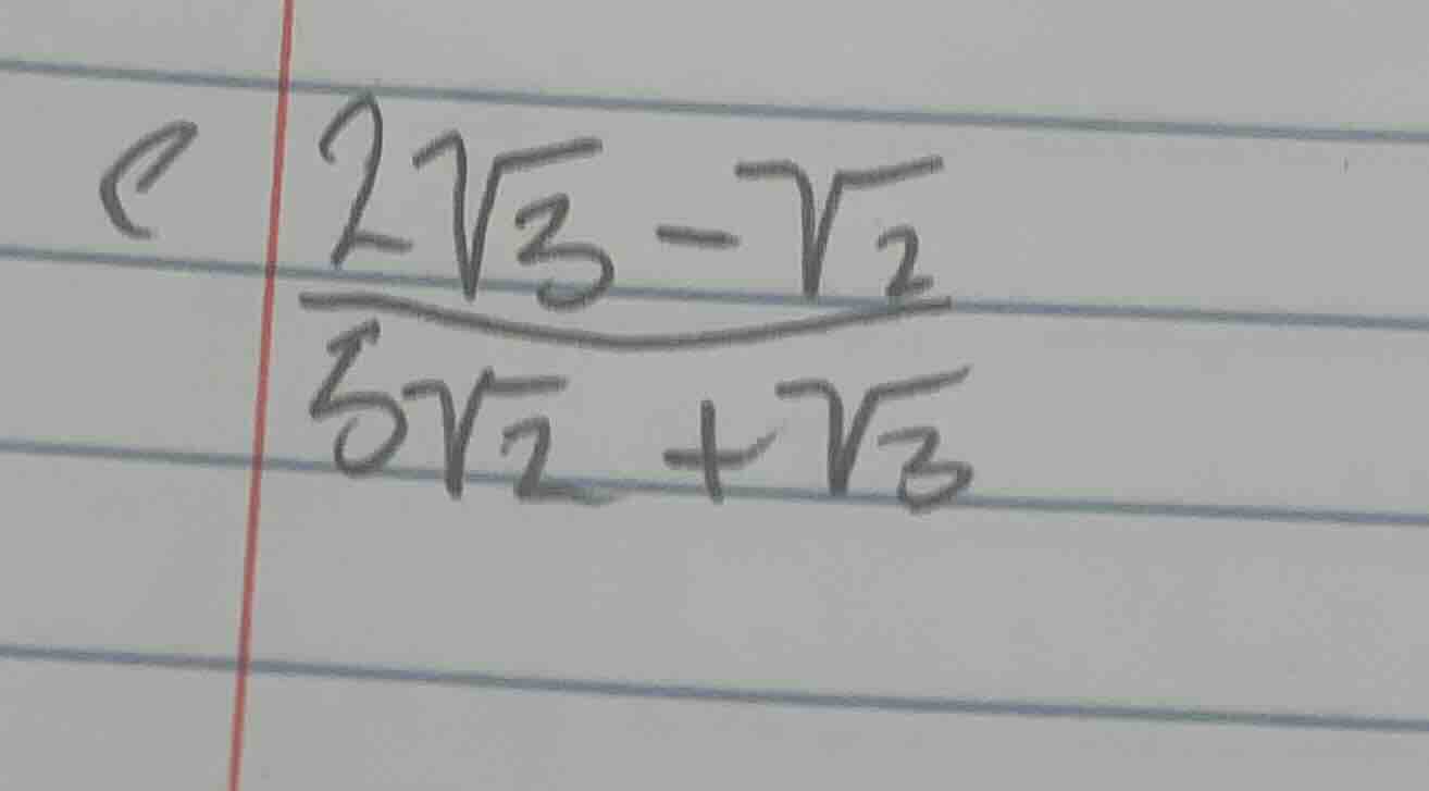 c \\(\\frac{2\\sqrt{3} - \\sqrt{2}}{5\\sqrt{2} + \\sqrt{3}}\\)