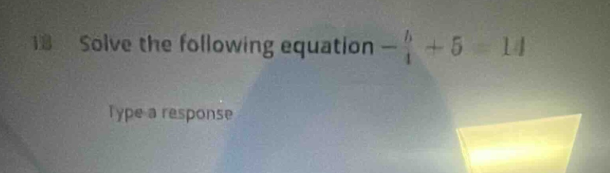 18 solve the following equation $-\frac{b}{4}+5 = 11$ type a response