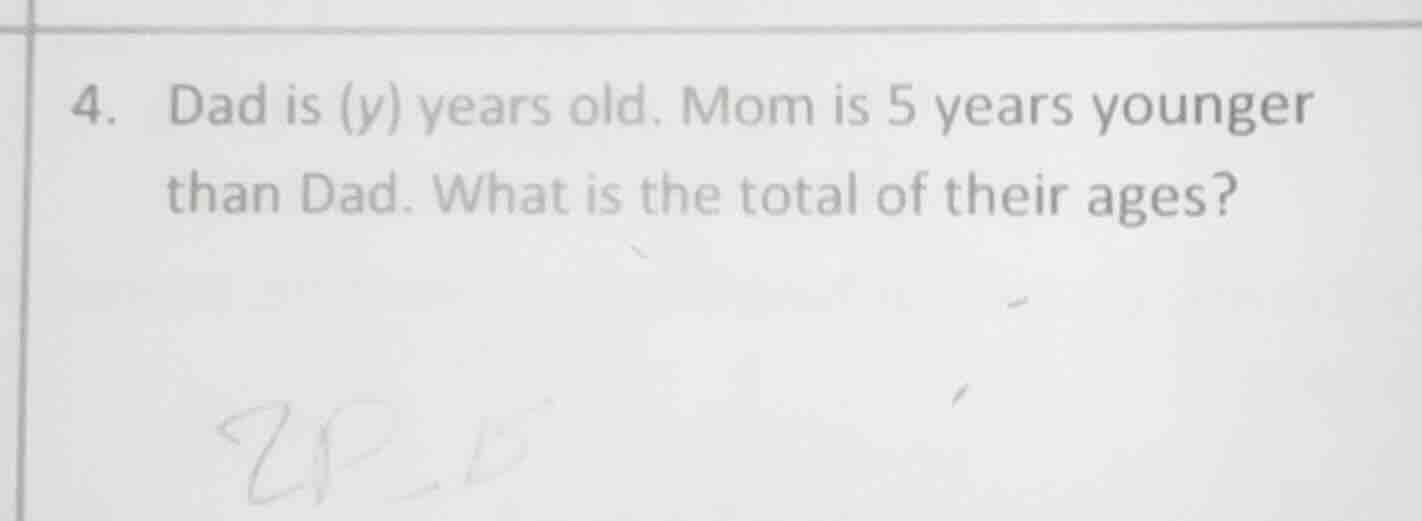 4. dad is (y) years old. mom is 5 years younger than dad. what is the t…