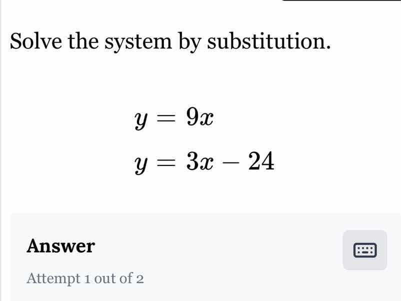 solve the system by substitution. y = 9x y = 3x - 24 answer attempt 1 o…