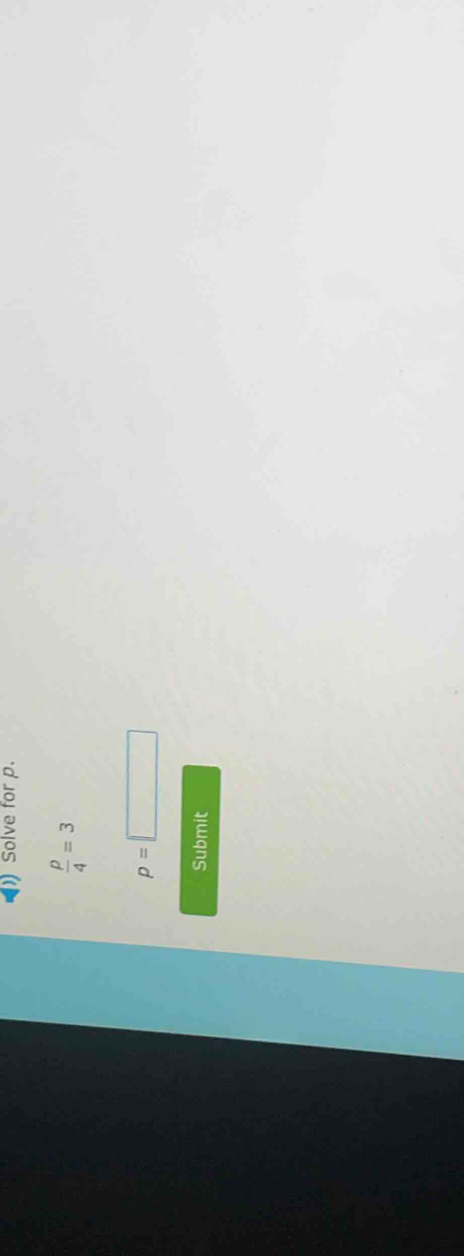 solve for p. \\(\\frac{p}{4} = 3\\) \\(p = \\) input box submit button