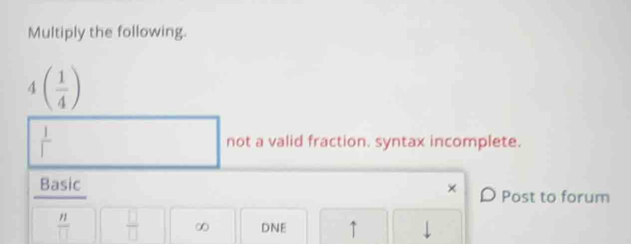 multiply the following. $4\\left(\\frac{1}{4}\ ight)$