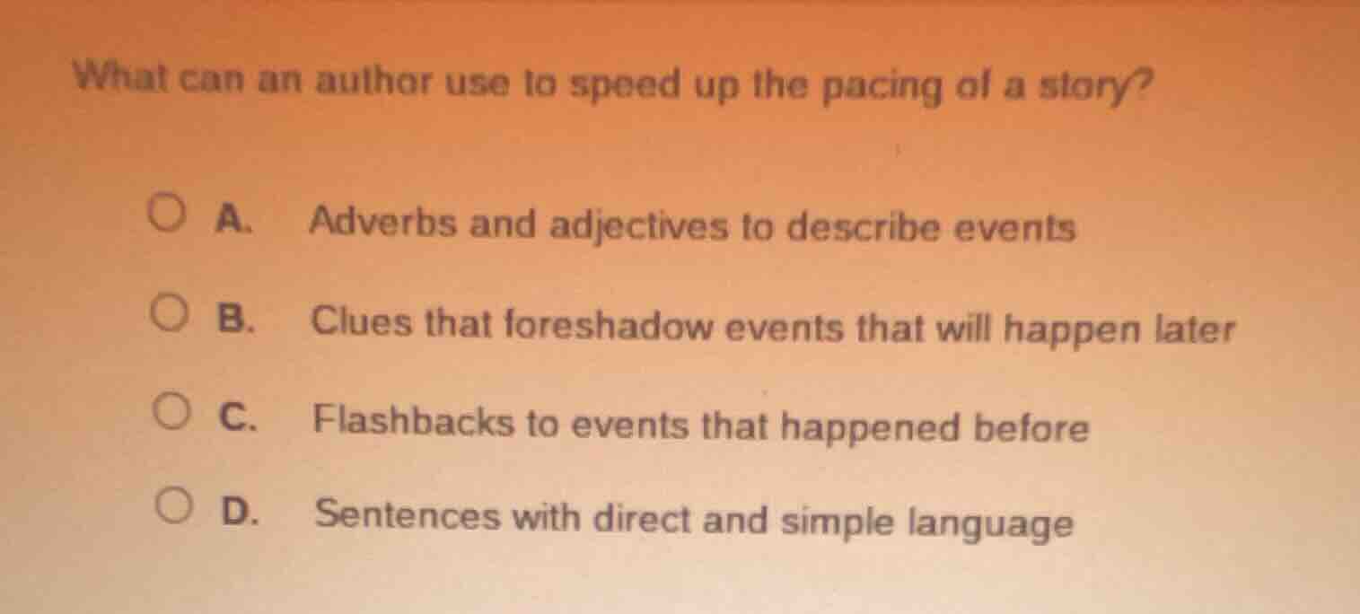 what can an author use to speed up the pacing of a story? a. adverbs an…