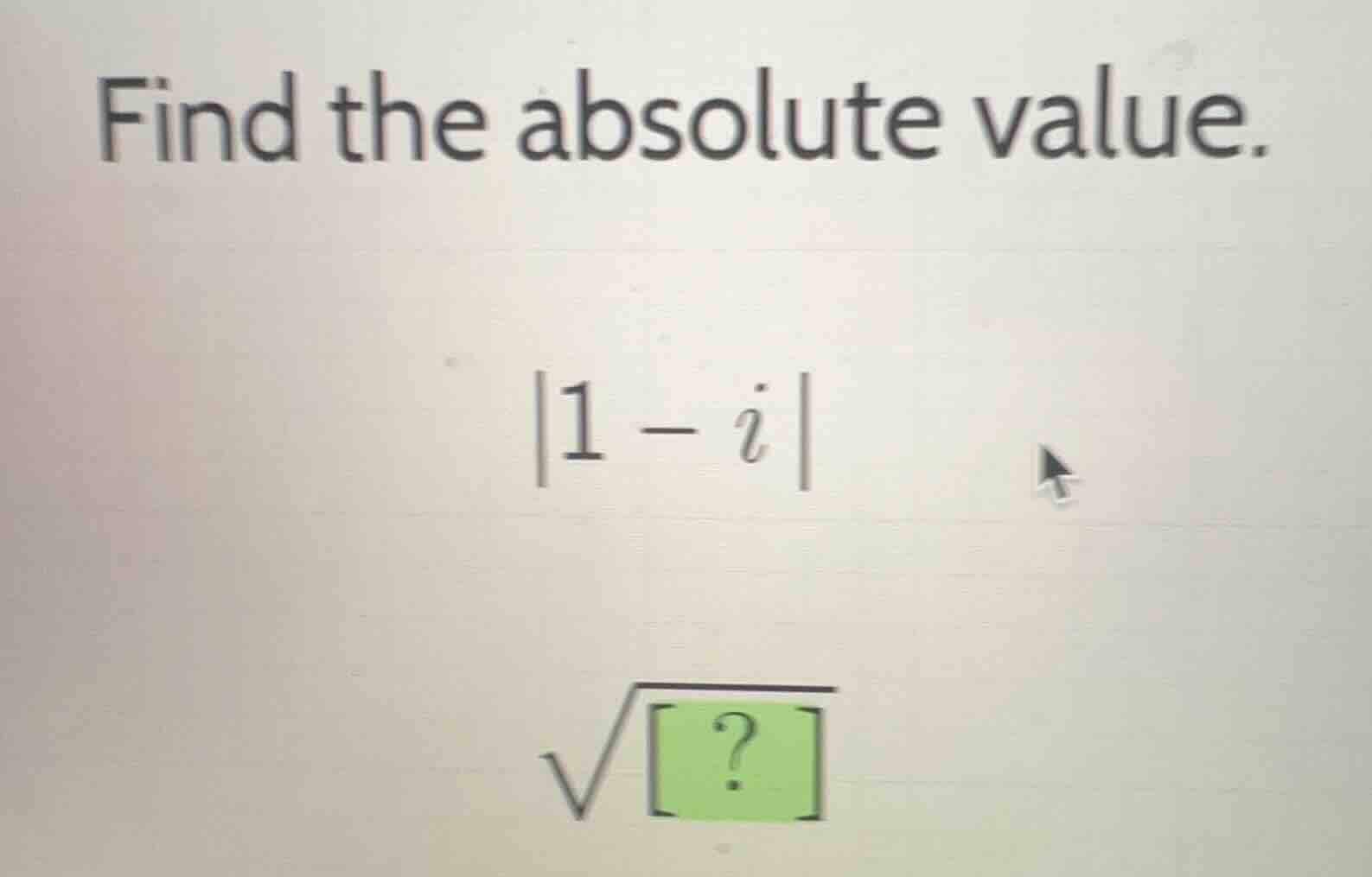 find the absolute value. |1 - i|