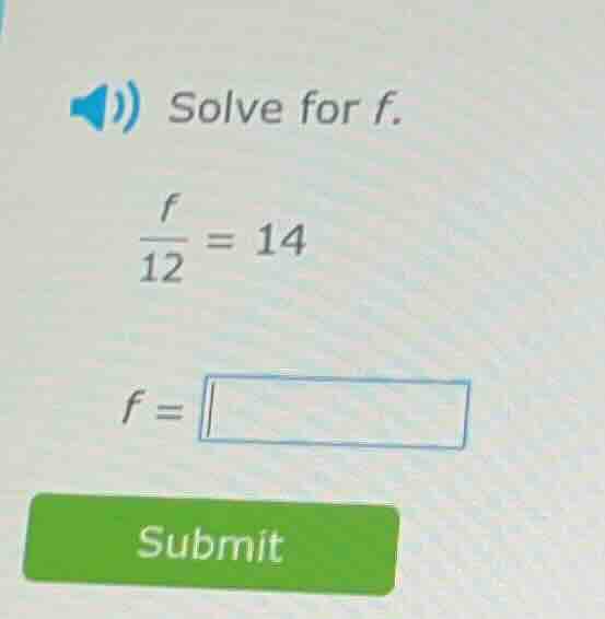 solve for f. \\(\\frac{f}{12} = 14\\) \\(f = \\square\\)