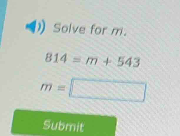 solve for m. 814 = m + 543 m =