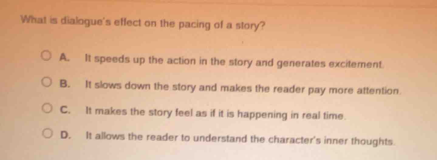 what is dialogues effect on the pacing of a story? a. it speeds up the …