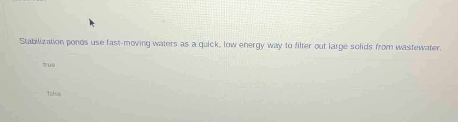 stabilization ponds use fast-moving waters as a quick, low energy way t…