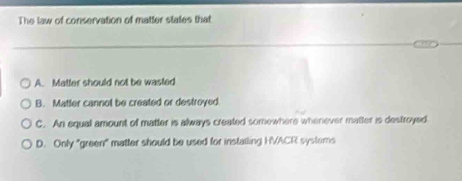 the law of conservation of matter states that a. matter should not be w…