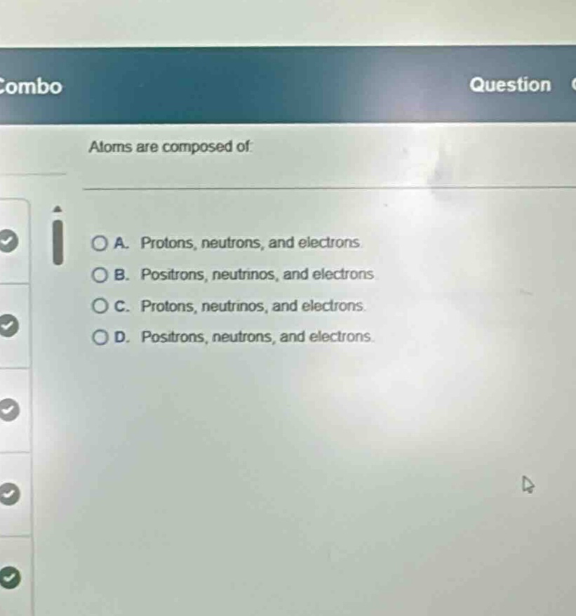 atoms are composed of a. protons, neutrons, and electrons. b. positrons…