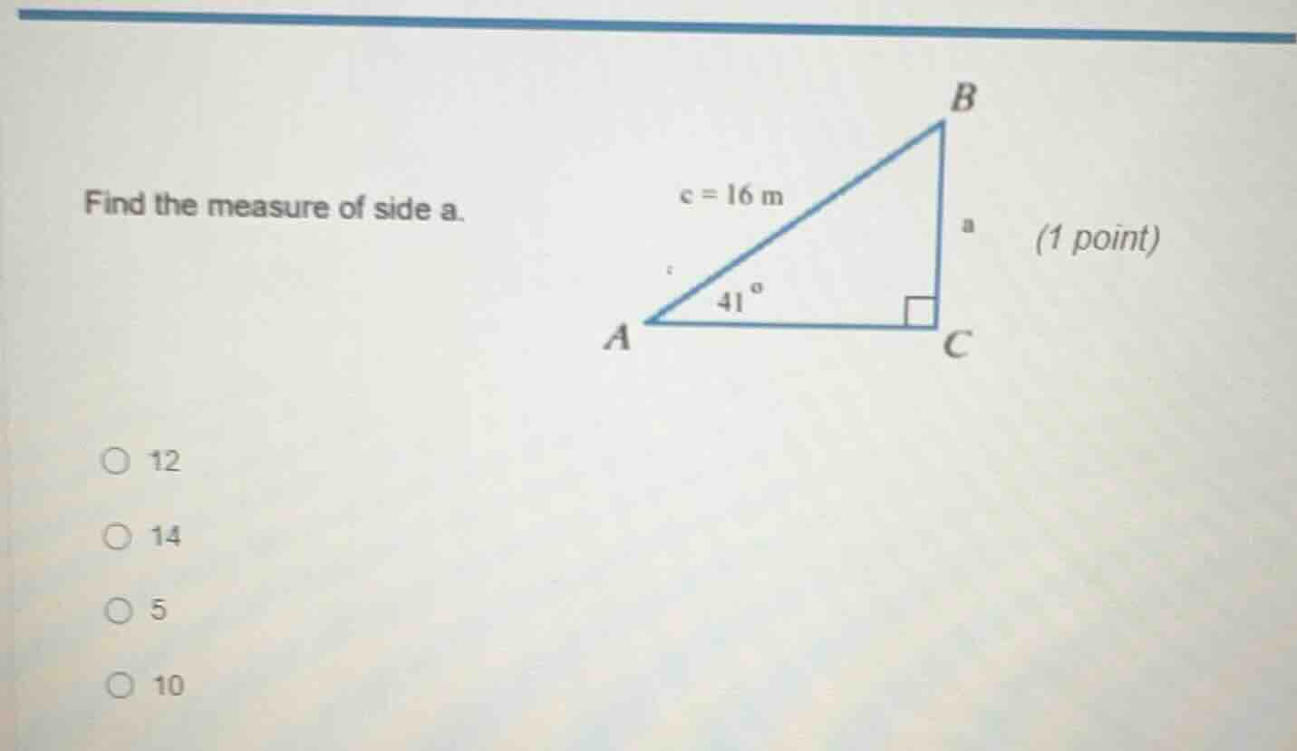 find the measure of side a. (1 point) options: 12, 14, 5, 10