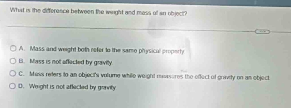what is the difference between the weight and mass of an object? a. mas…
