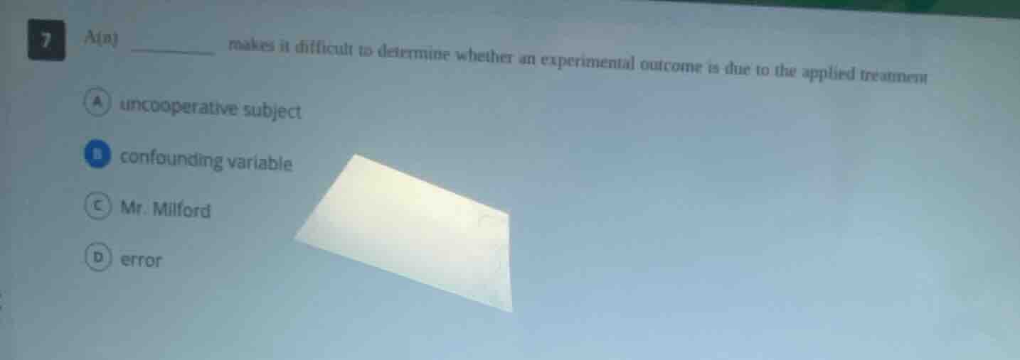 7 a(n) ______ makes it difficult to determine whether an experimental o…