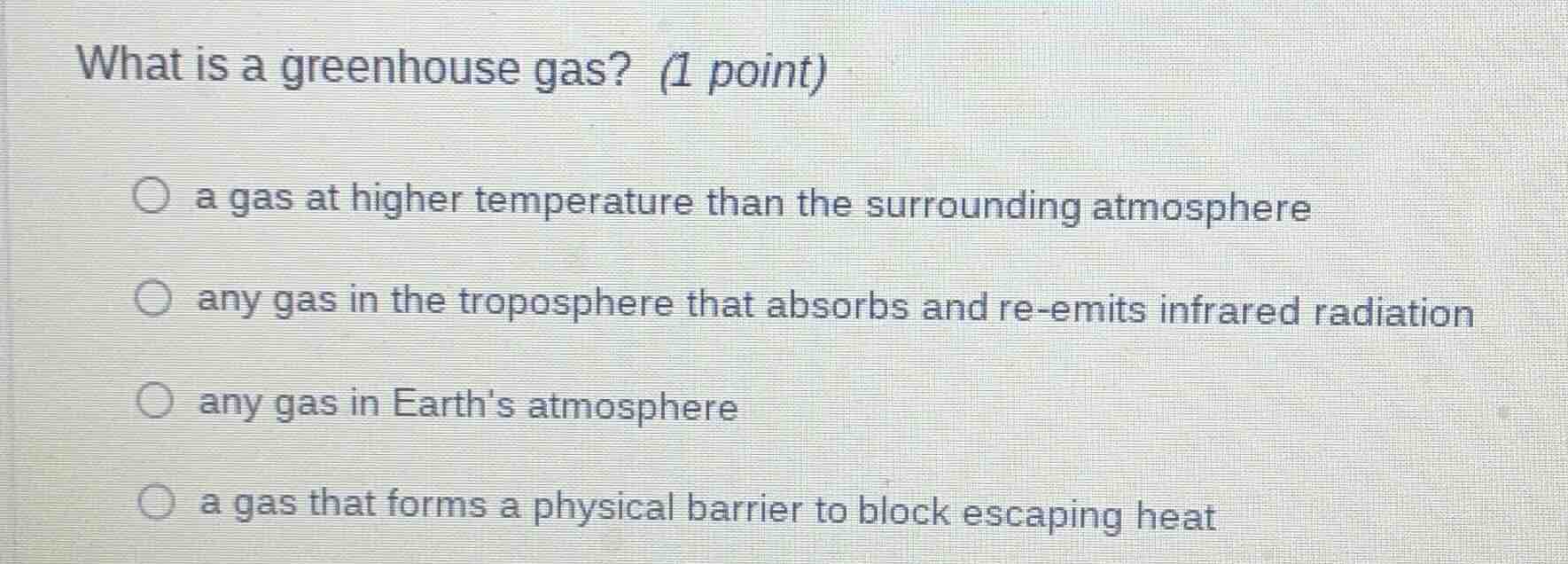 what is a greenhouse gas? (1 point) a gas at higher temperature than th…