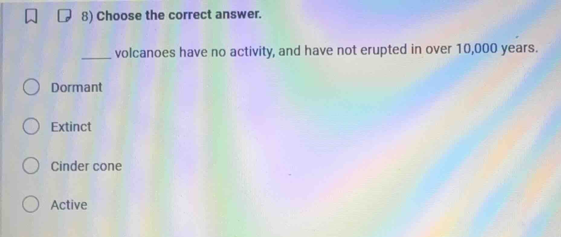8) choose the correct answer. ______ volcanoes have no activity, and ha…