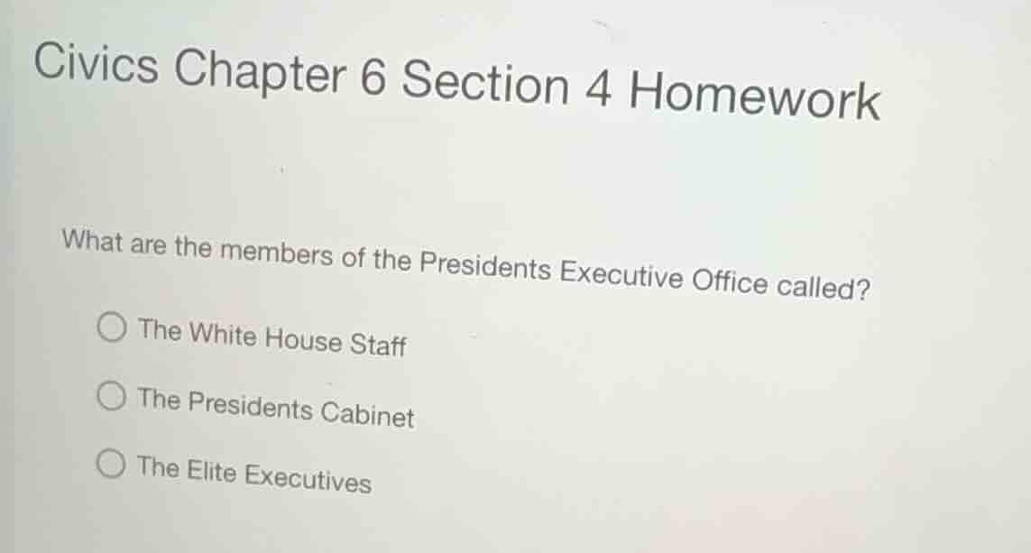 civics chapter 6 section 4 homework what are the members of the preside…