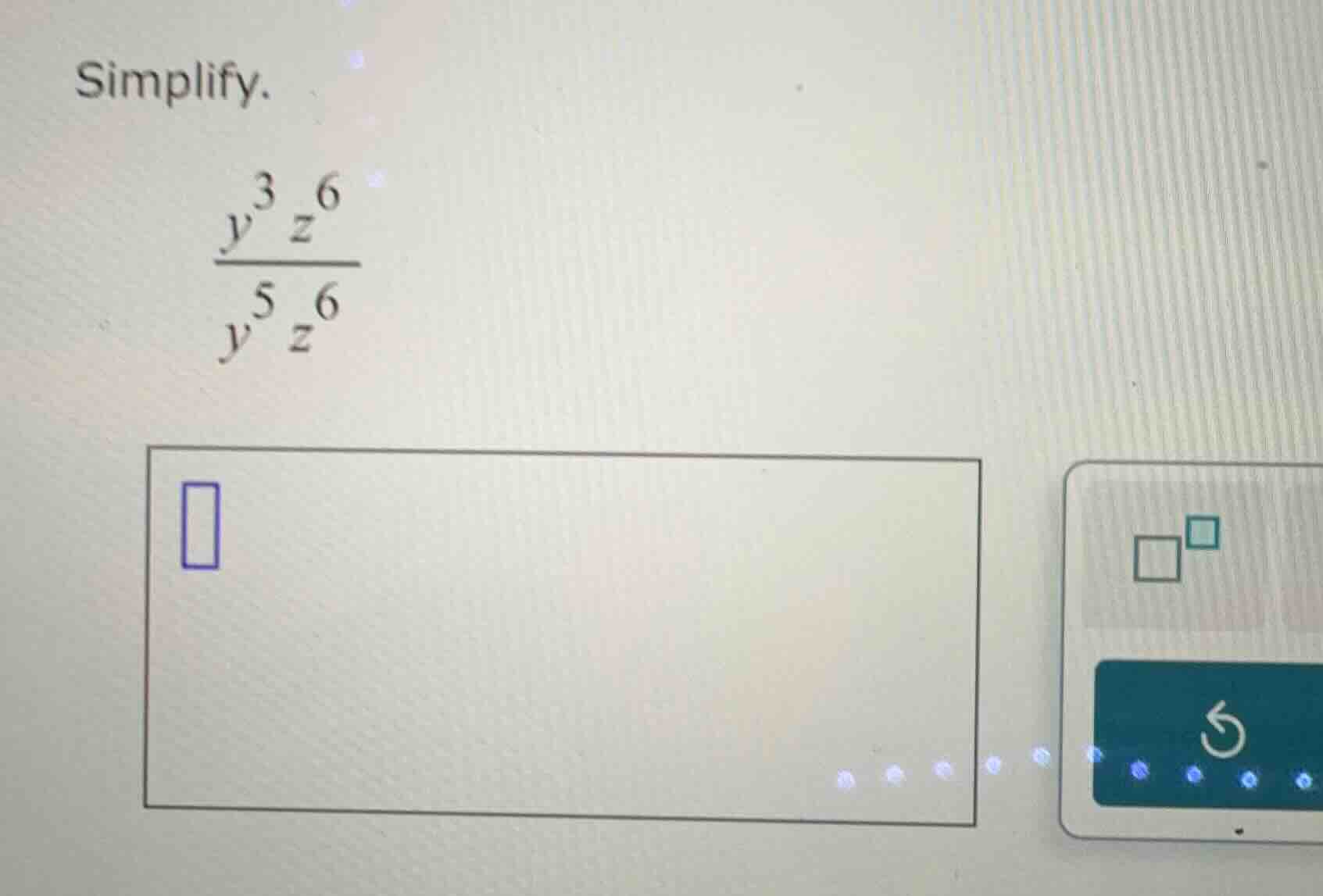simplify. \\frac{y^{3} z^{6}}{y^{5} z^{6}}