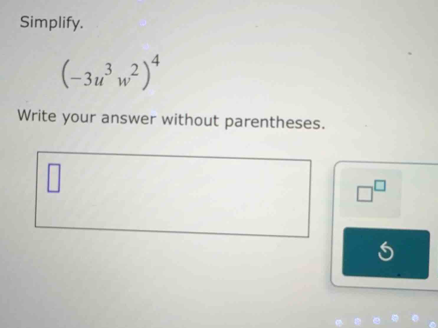 simplify. $left(-3u^{3}w^{2} ight)^{4}$ write your answer without paren…