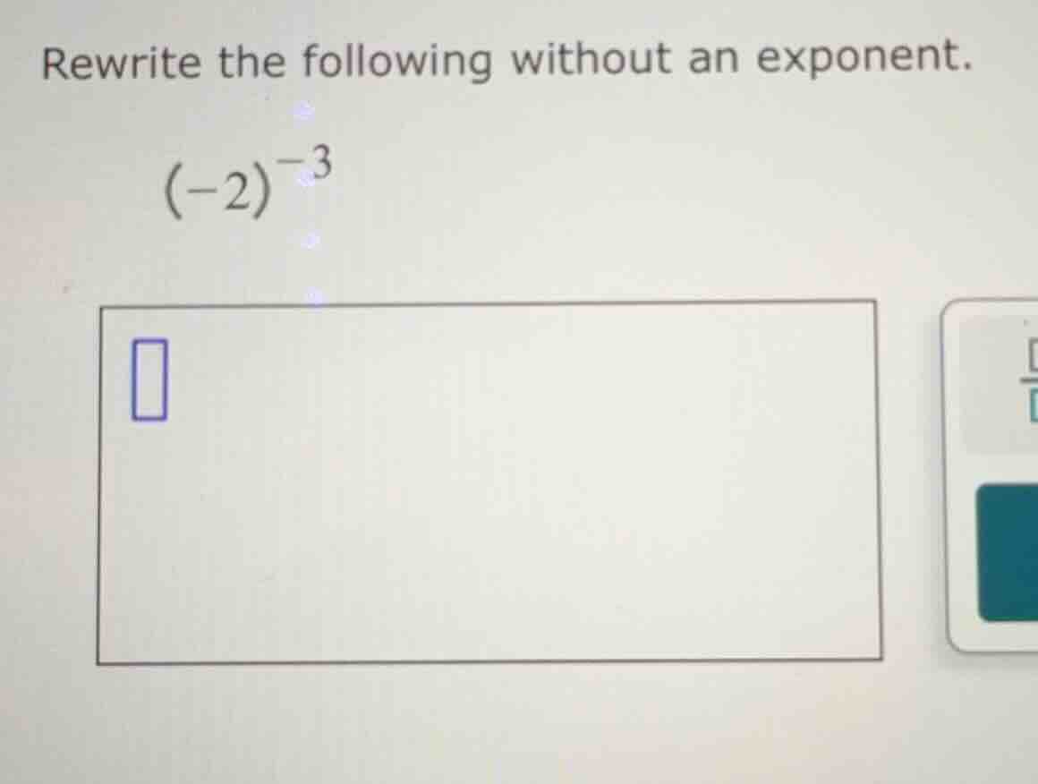 rewrite the following without an exponent. $(-2)^{-3}$