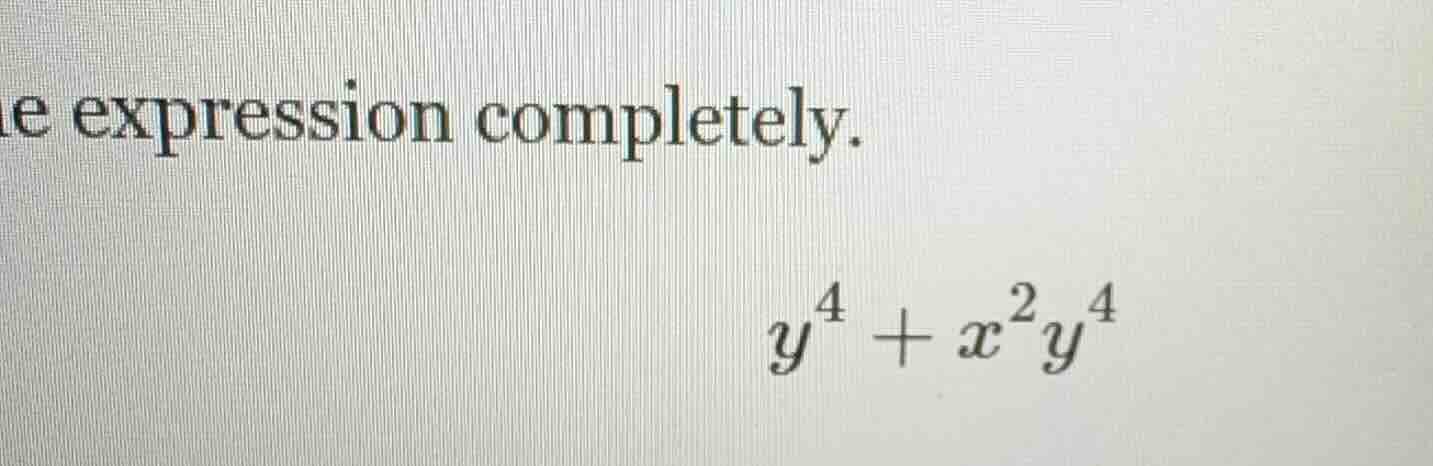 e expression completely. $y^4 + x^2y^4$