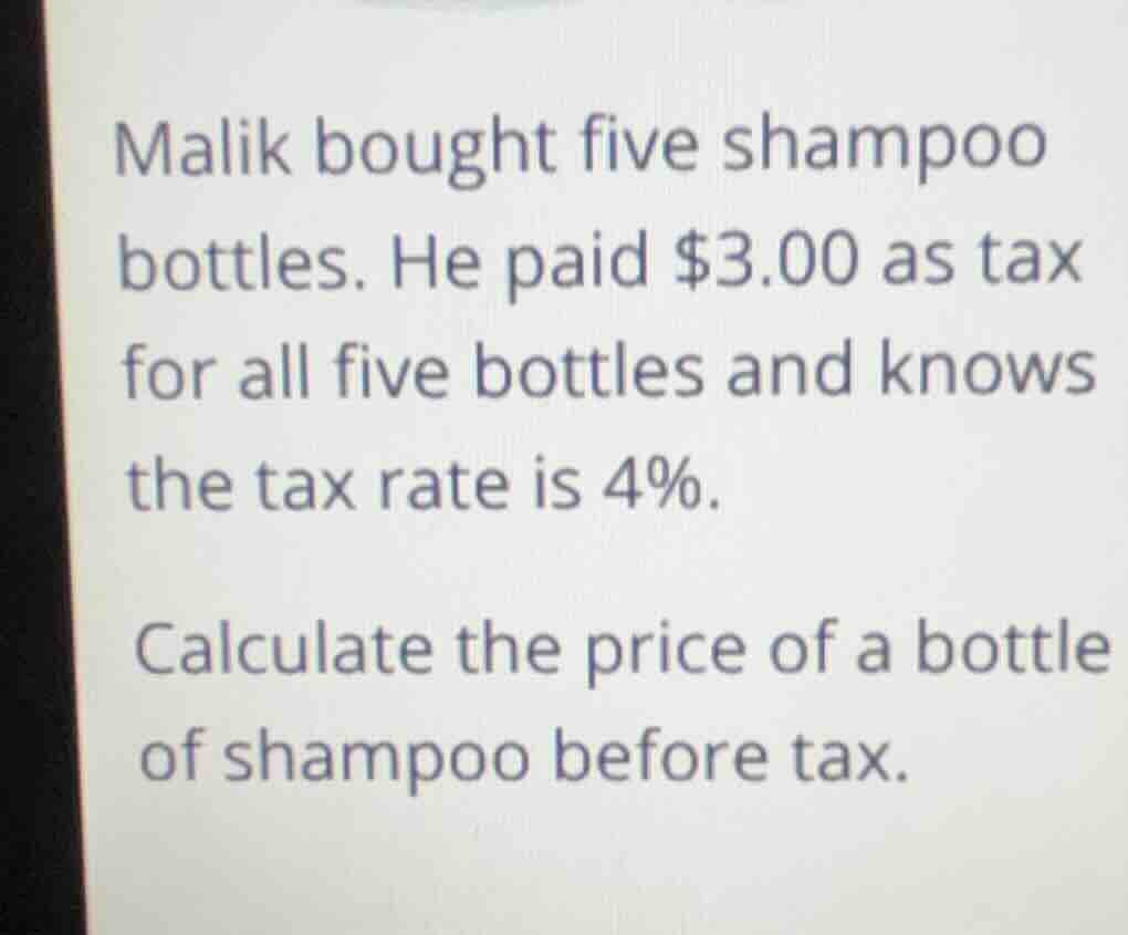 malik bought five shampoo bottles. he paid $3.00 as tax for all five bo…