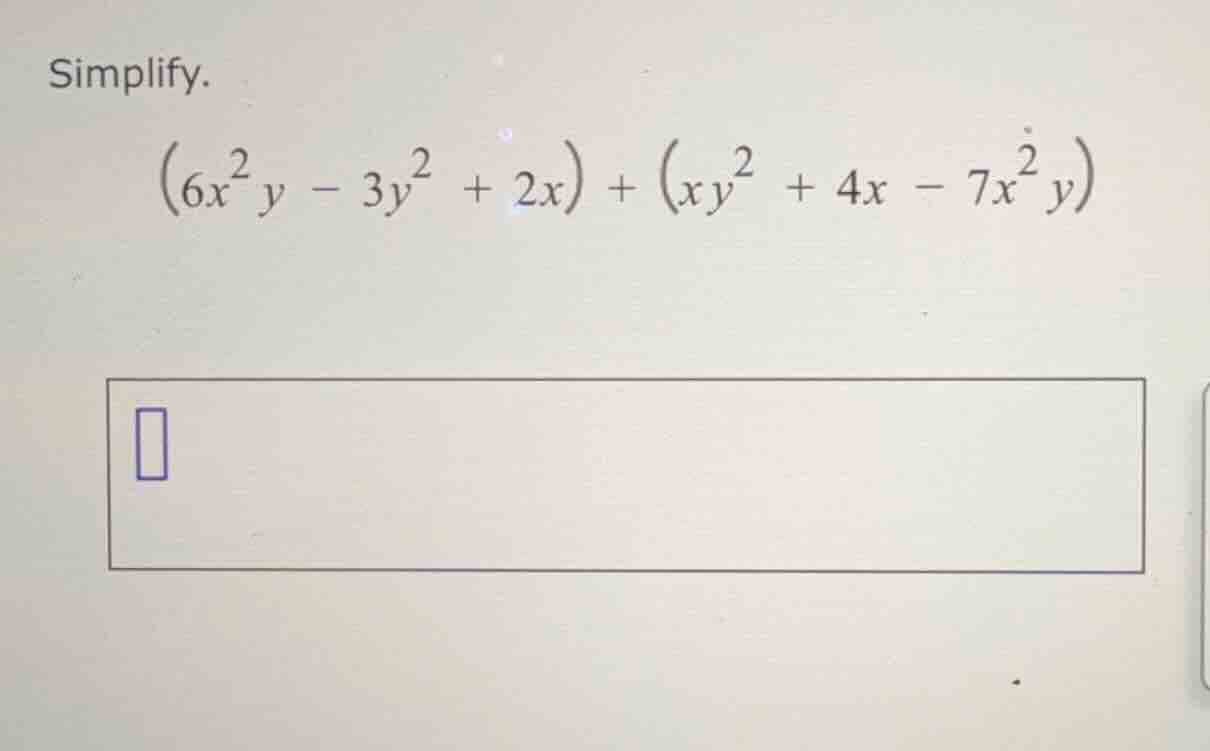 simplify. \\left(6x^{2}y - 3y^{2} + 2x\ ight) + \\left(xy^{2} + 4x - 7x…