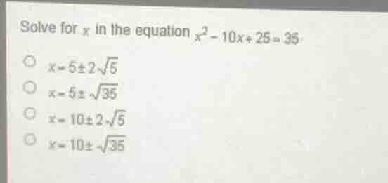 solve for ( x ) in the equation ( x^2 - 10x + 25 = 35 ). ( circ ) ( x =…