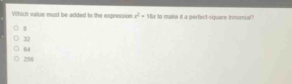 which value must be added to the expression ( x^2 + 16x ) to make it a …