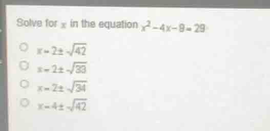 solve for x in the equation ( x^2 - 4x - 9 = 29 ) ( x = 2 pm sqrt{42} )…