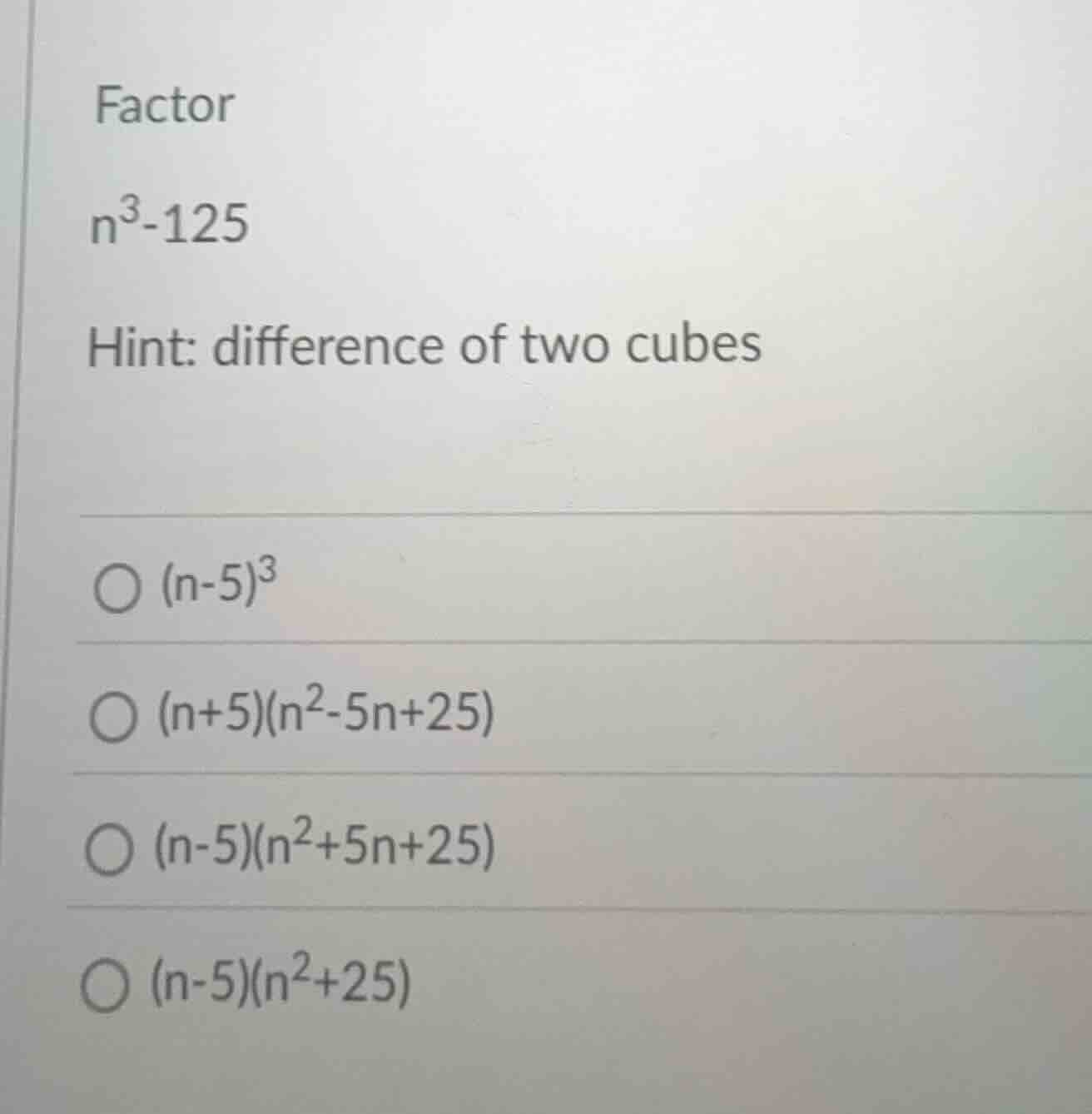 factor n³-125 hint: difference of two cubes ○ (n-5)³ ○ (n+5)(n²-5n+25) …