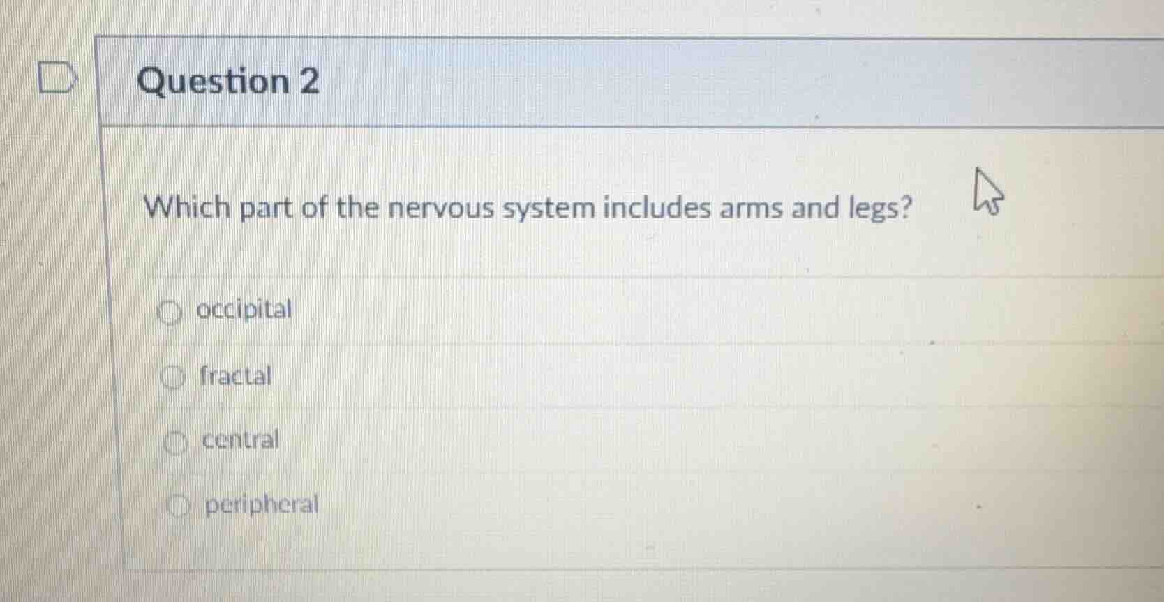 question 2 which part of the nervous system includes arms and legs? ○ o…