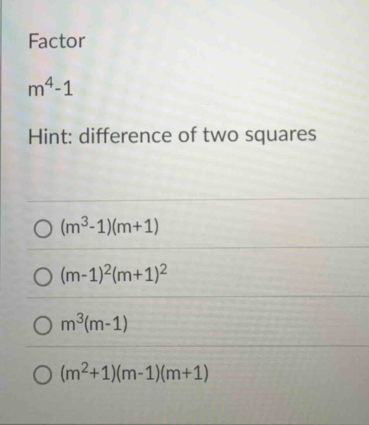 factor $m^4 - 1$ hint: difference of two squares $\\bigcirc (m^3 - 1)(m…