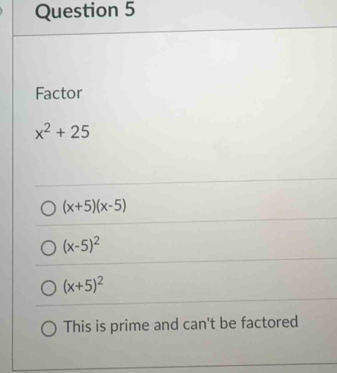 question 5 factor $x^2 + 25$ $(x+5)(x-5)$ $(x-5)^2$ $(x+5)^2$ this is p…