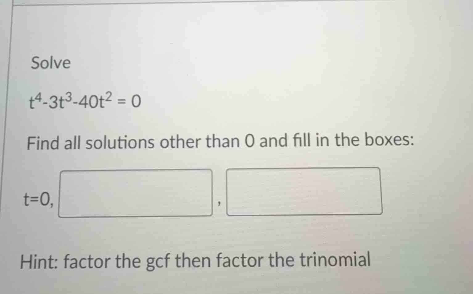 solve\ t⁴ - 3t³ - 40t² = 0\ find all solutions other than 0 and fill in…