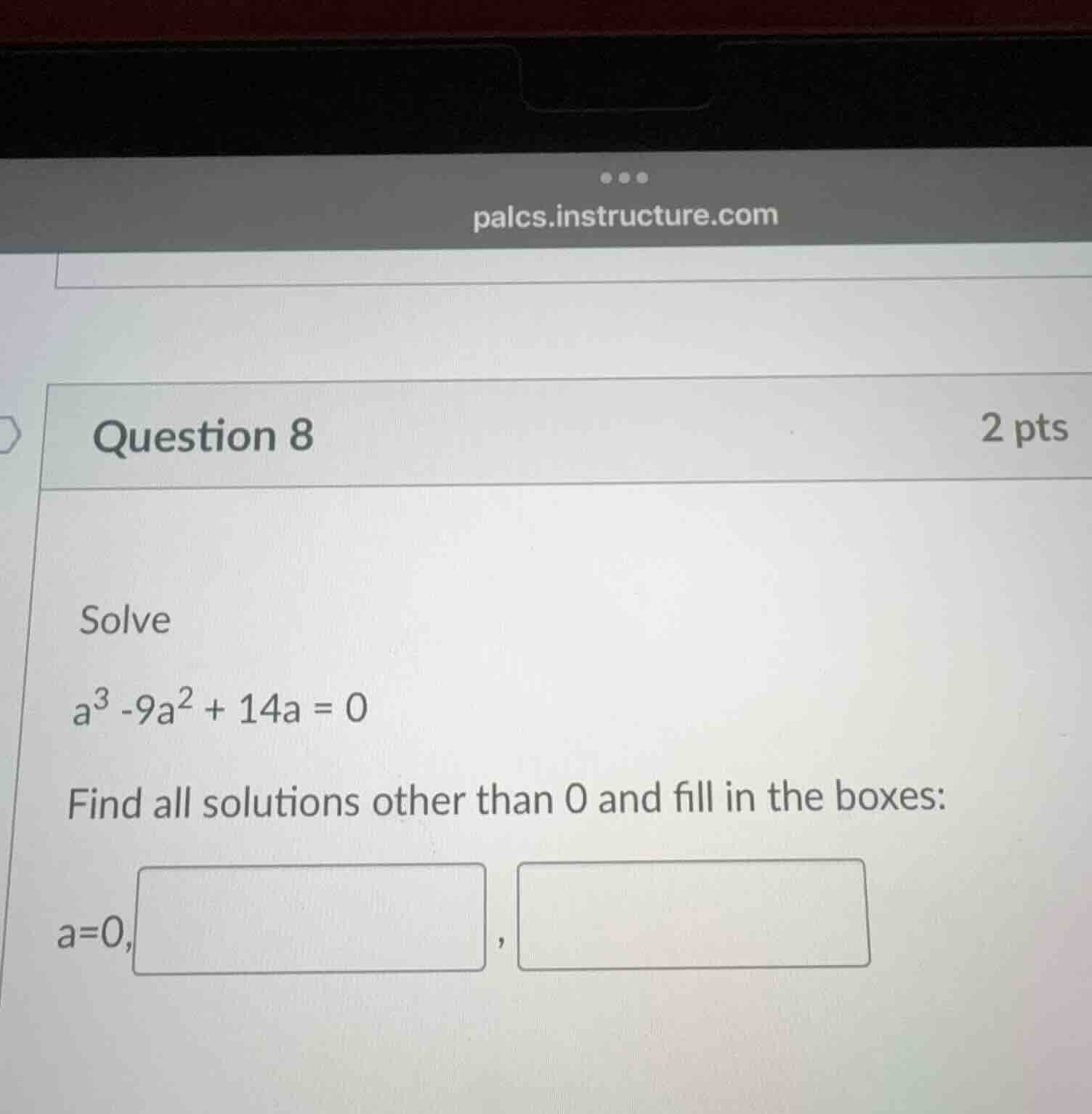 question 8 2 pts solve $a^3 -9a^2 + 14a = 0$ find all solutions other t…
