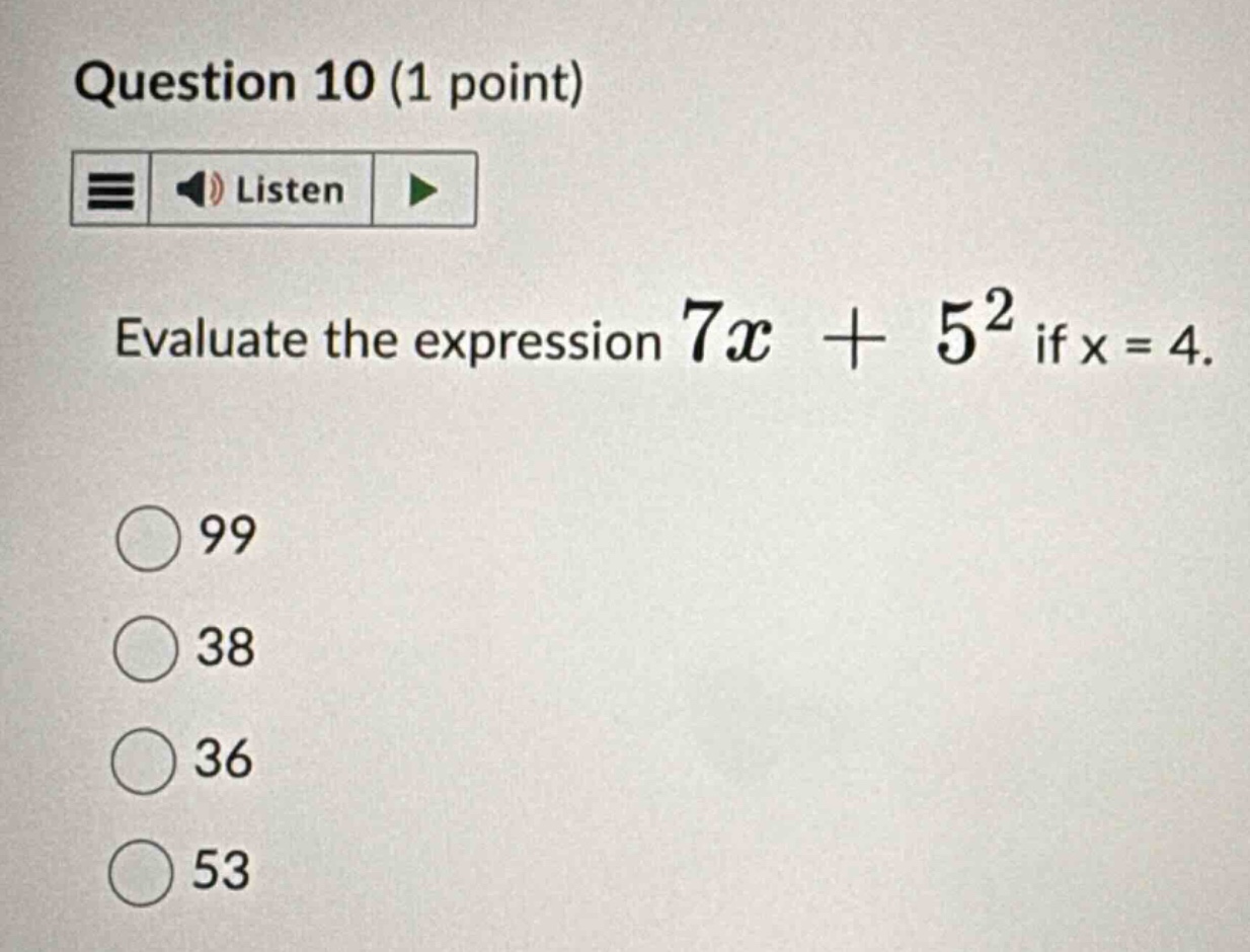 question 10 (1 point) evaluate the expression $7x + 5^2$ if x = 4. 99 3…