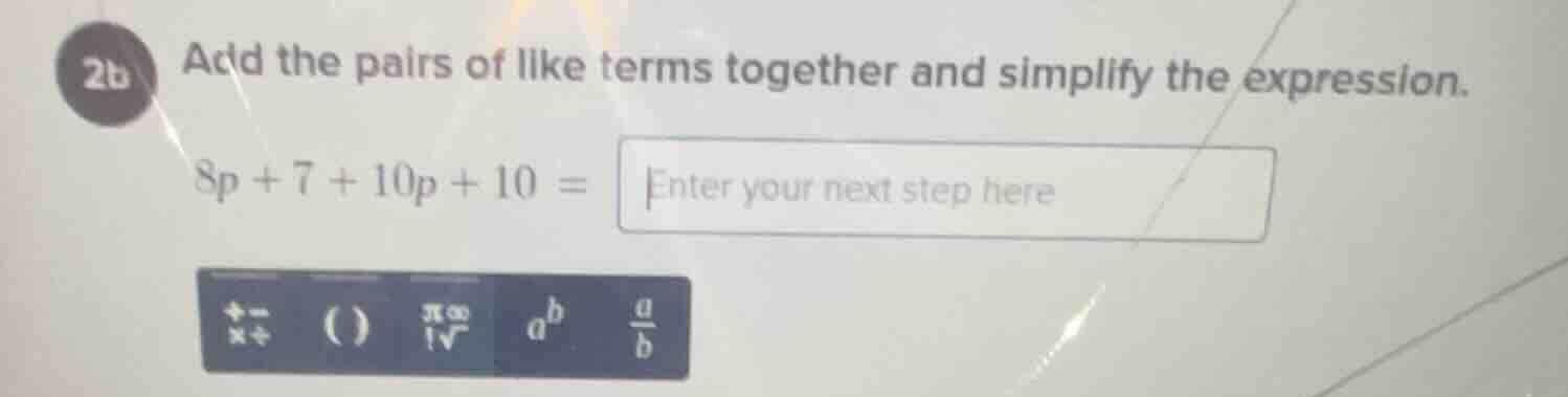 2b add the pairs of like terms together and simplify the expression. 8p…