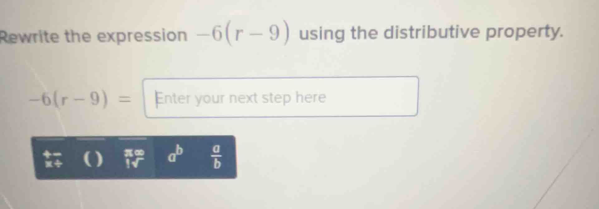 rewrite the expression $-6(r - 9)$ using the distributive property. $-6…