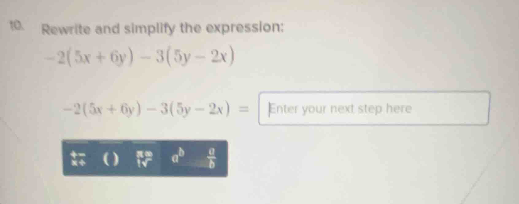 10. rewrite and simplify the expression: $-2(5x + 6y) - 3(5y - 2x)$ $-2…