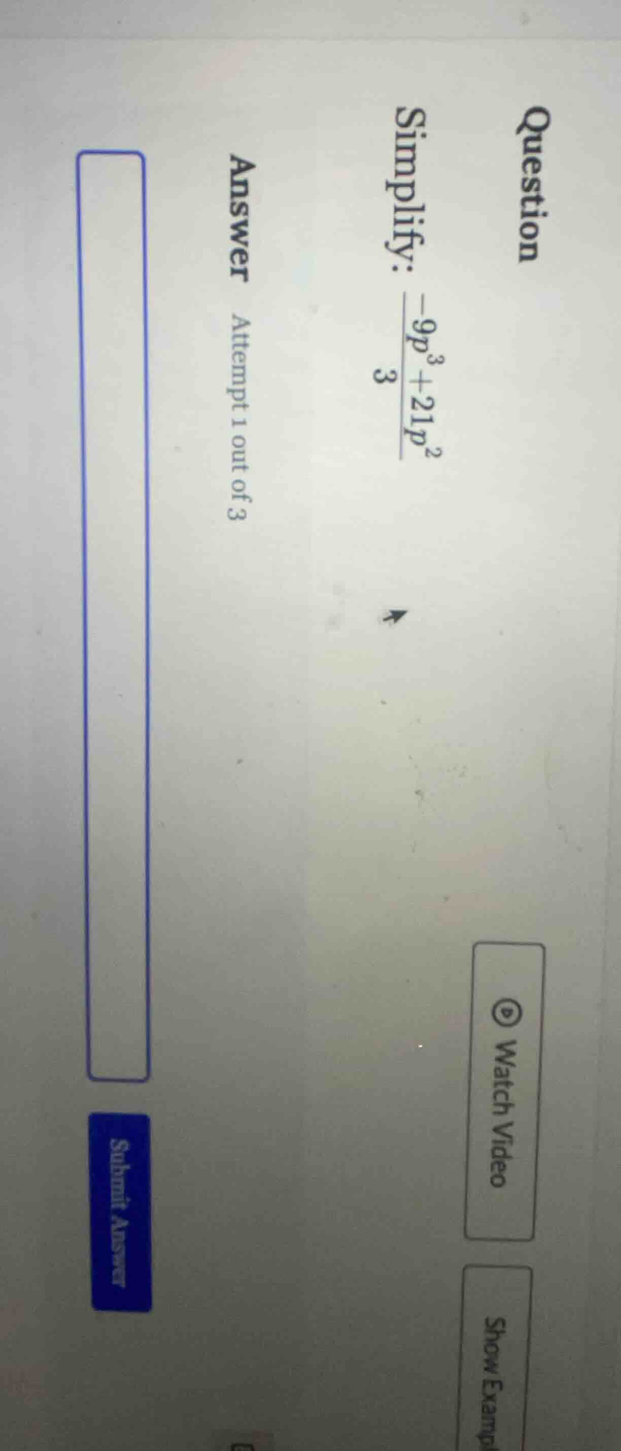 question simplify: (\frac{-9p^3 + 21p^2}{3}) answer attempt 1 out of 3